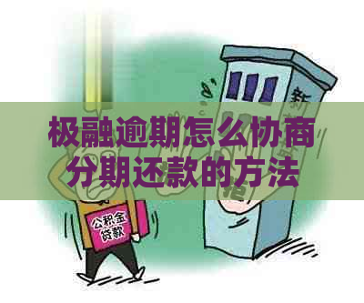 极融逾期怎么协商分期还款的方法
