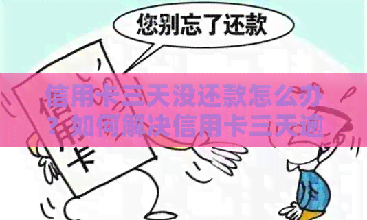 信用卡三天没还款怎么办？如何解决信用卡三天逾期问题？