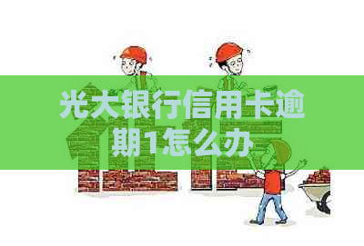 光大银行信用卡逾期1怎么办