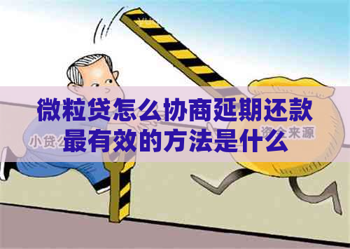 微粒贷怎么协商延期还款最有效的方法是什么 微粒贷怎么协商延期还款最有效的方法是什么