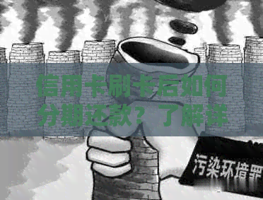 信用卡刷卡后如何分期还款？了解详细操作步骤和相关政策