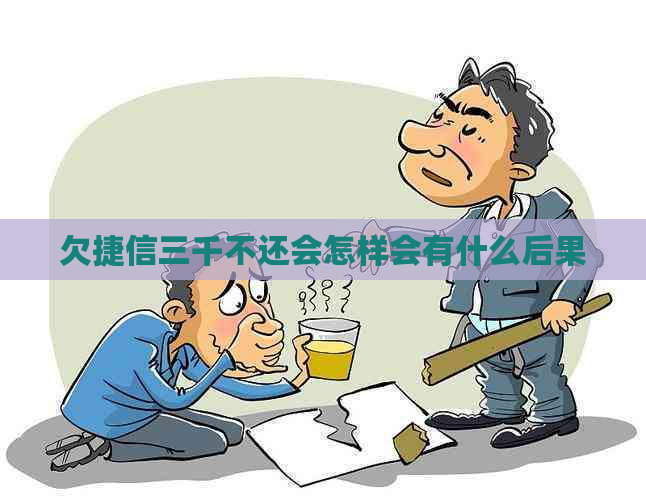 欠捷信三千不还会怎样会有什么后果