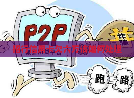 招行信用卡欠六万该如何处理