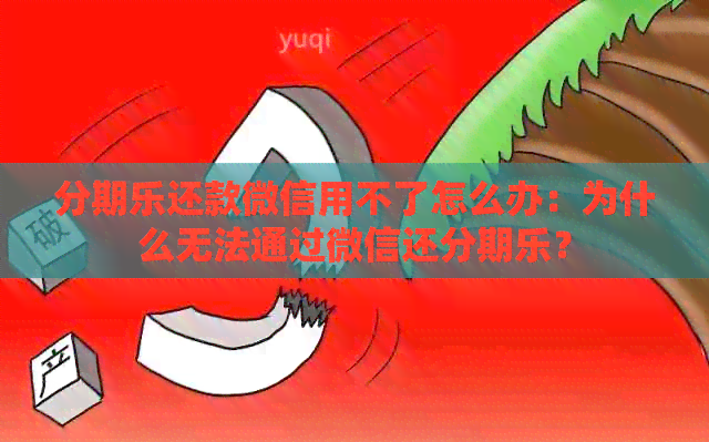 还款微信用不了怎么办：为什么无法通过微信还？