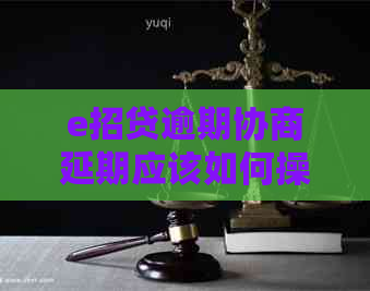 e招贷逾期协商延期应该如何操作 e招贷逾期协商延期应该如何操作
