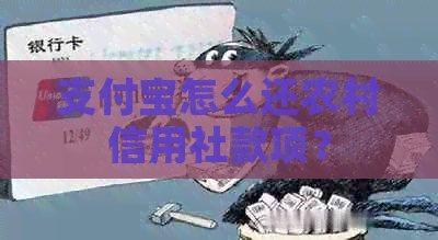 支付宝怎么还农村信用社款项？