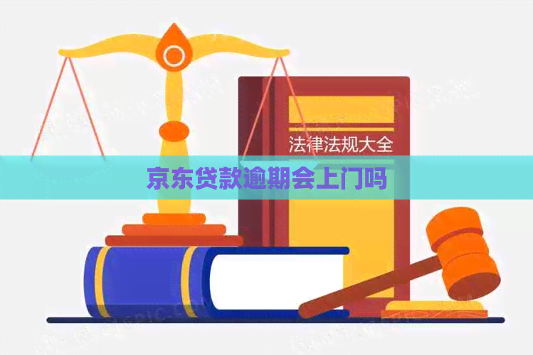 京东贷款逾期会上门吗