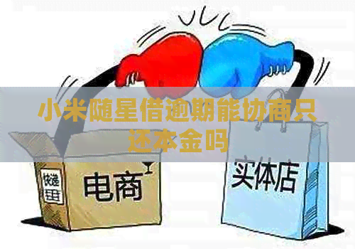 小米随星借逾期能协商只还本金吗