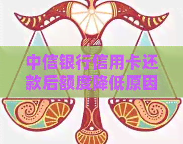 中信银行信用卡还款后额度降低原因及解决办法