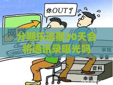 逾期30天会将通讯录曝光吗