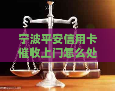 宁波平安信用卡上门怎么处理