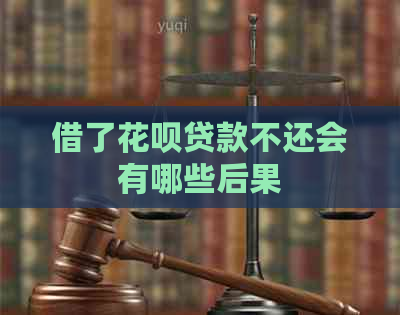 借了花呗贷款不还会有哪些后果