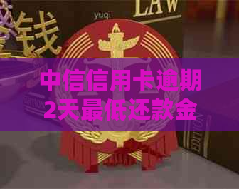 中信信用卡逾期2天更低还款金额是多少