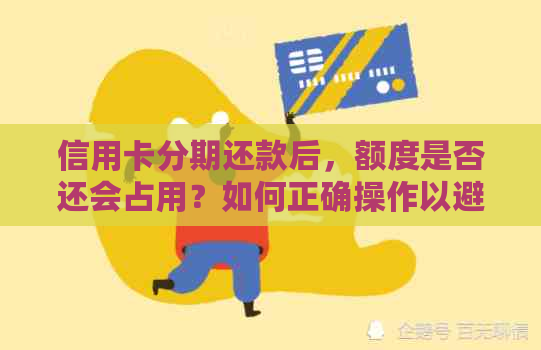信用卡分期还款后，额度是否还会占用？如何正确操作以避免额度占用问题？