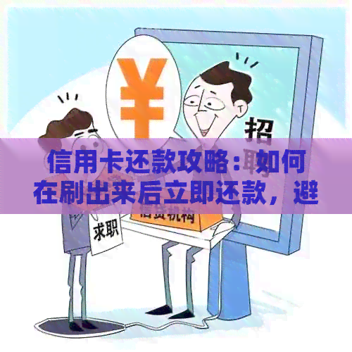 信用卡还款攻略：如何在刷出来后立即还款，避免逾期利息和影响信用？