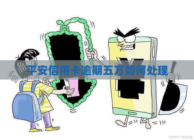 平安信用卡逾期五万如何处理