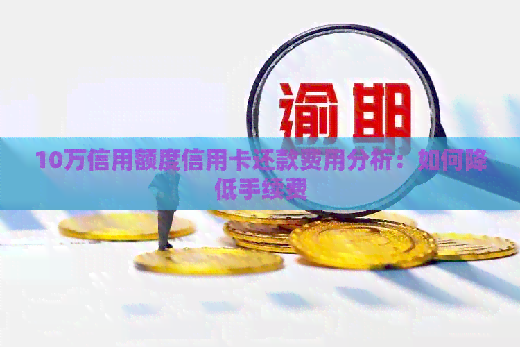 10万信用额度信用卡还款费用分析：如何降低手续费