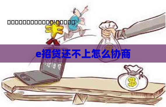 e招贷还不上怎么协商