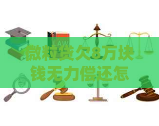 微粒贷欠8万块钱无力偿还怎么办
