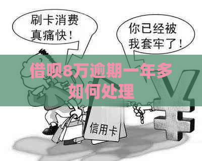 信用卡8万逾期一年多如何处理