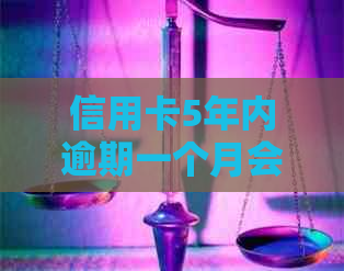 信用卡5年内逾期一个月会怎么样