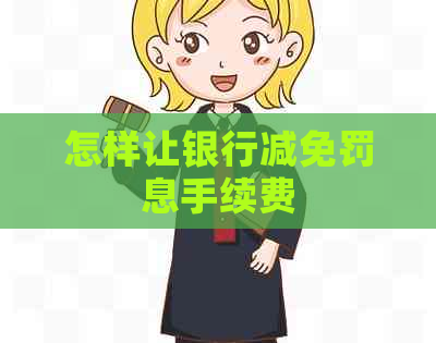 怎样让银行减免罚息手续费