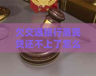 欠交通银行惠民贷还不上了怎么办