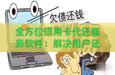 全方位信用卡代还服务软件：解决用户还款难题，实现自动分期、期等功能