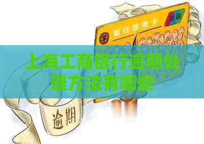 上海工商银行逾期处理方法有哪些