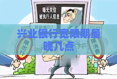 兴业银行宽限期最晚几点