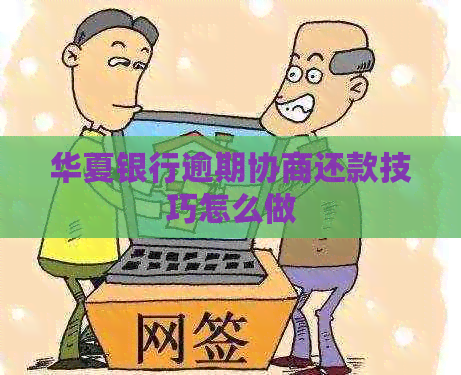 华夏银行逾期协商还款技巧怎么做