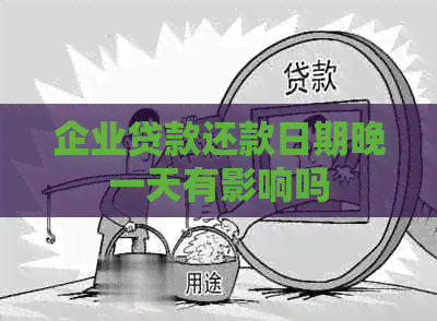 企业贷款还款日期晚一天有影响吗
