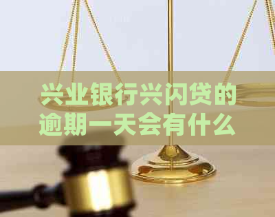 兴业银行兴闪贷的逾期一天会有什么后果