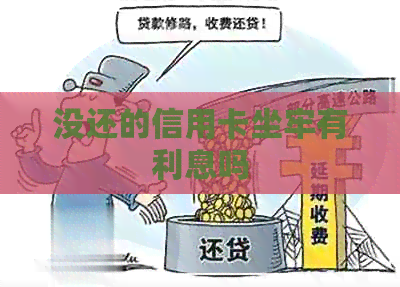 没还的信用卡坐牢有利息吗