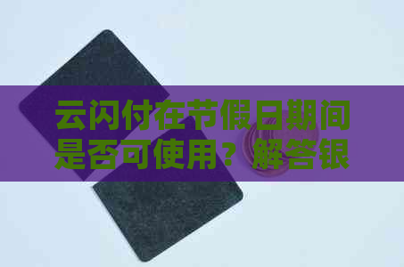云闪付在节假日期间是否可使用？解答银联移动支付的假日疑问