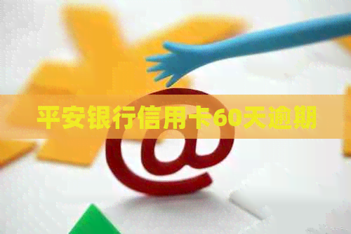 平安银行信用卡60天逾期