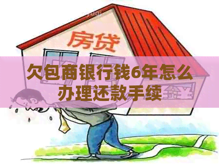 欠包商银行钱6年怎么办理还款手续