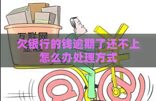 欠银行的钱逾期了还不上怎么办处理方式