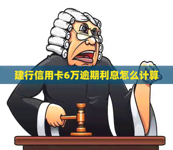 建行信用卡6万逾期利息怎么计算