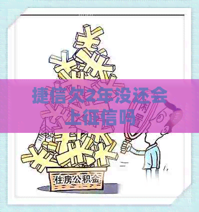 捷信欠2年没还会上吗