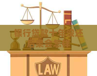 银行贷款十年没还后果会怎样