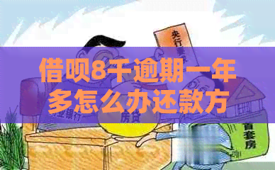 信用卡8千逾期一年多怎么办还款方法及注意事项