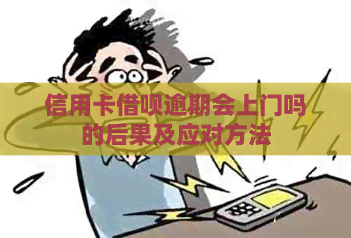 信用卡信用卡逾期会上门吗的后果及应对方法