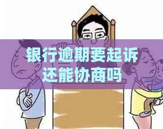 银行逾期要起诉还能协商吗