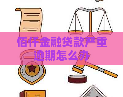 佰仟金融贷款严重逾期怎么办