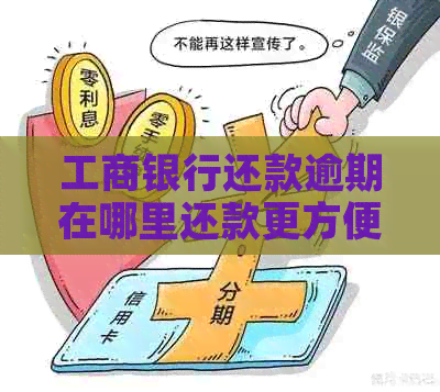 工商银行还款逾期在哪里还款更方便