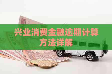 兴业消费金融逾期计算方法详解