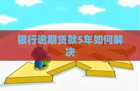 银行逾期贷款5年如何解决