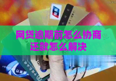 网贷逾期前怎么协商还款怎么解决
