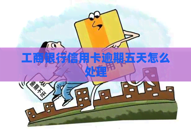 工商银行信用卡逾期五天怎么处理